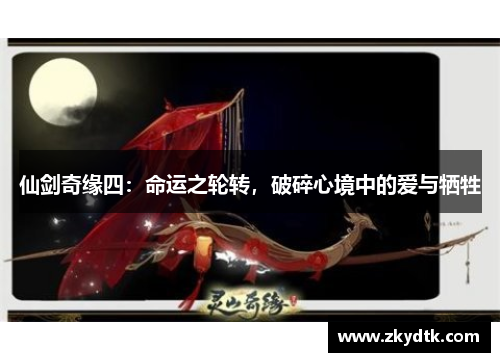 仙剑奇缘四：命运之轮转，破碎心境中的爱与牺牲